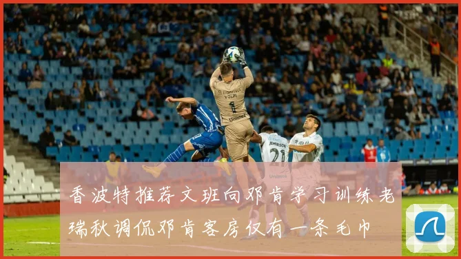 香波特推荐文班向邓肯学习训练老瑞秋调侃邓肯客房仅有一条毛巾