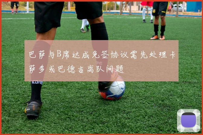 巴萨与B席达成免签协议需先处理卡萨多或巴德吉离队问题