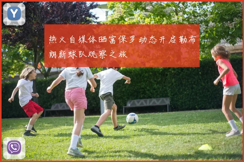 热火自媒体晒富保罗动态开启勒布朗新球队观察之旅